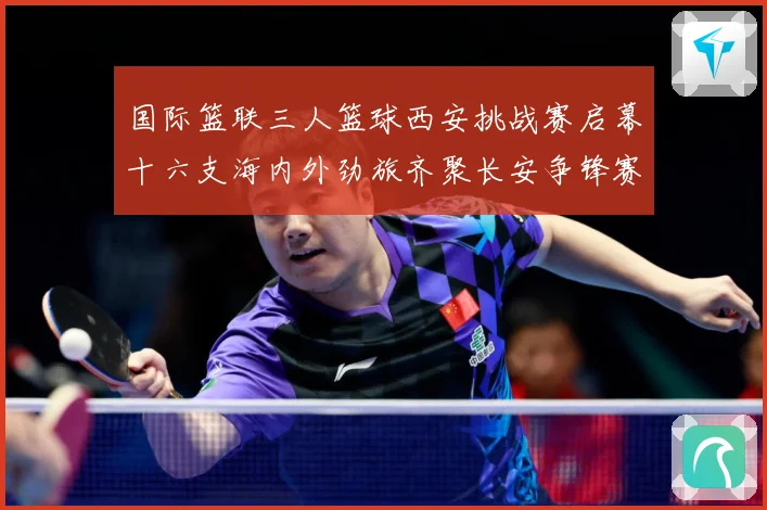 国际篮联三人篮球西安挑战赛启幕十六支海内外劲旅齐聚长安争锋赛场复盘