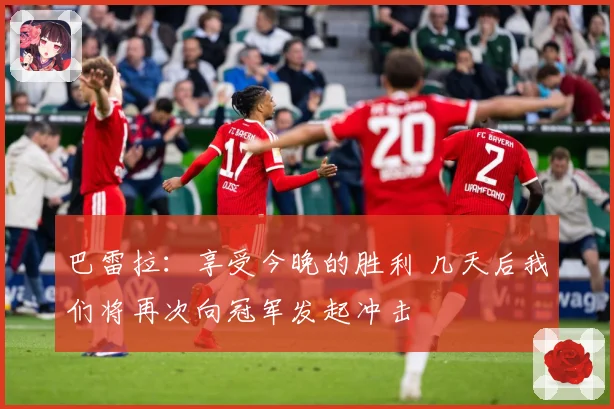 巴雷拉：享受今晚的胜利 几天后我们将再次向冠军发起冲击
