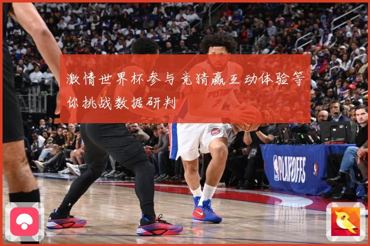 激情世界杯参与竞猜赢互动体验等你挑战数据研判