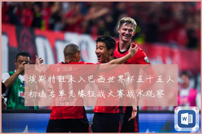 埃斯特旺未入巴西世界杯五十五人初选名单无缘征战大赛战术观察