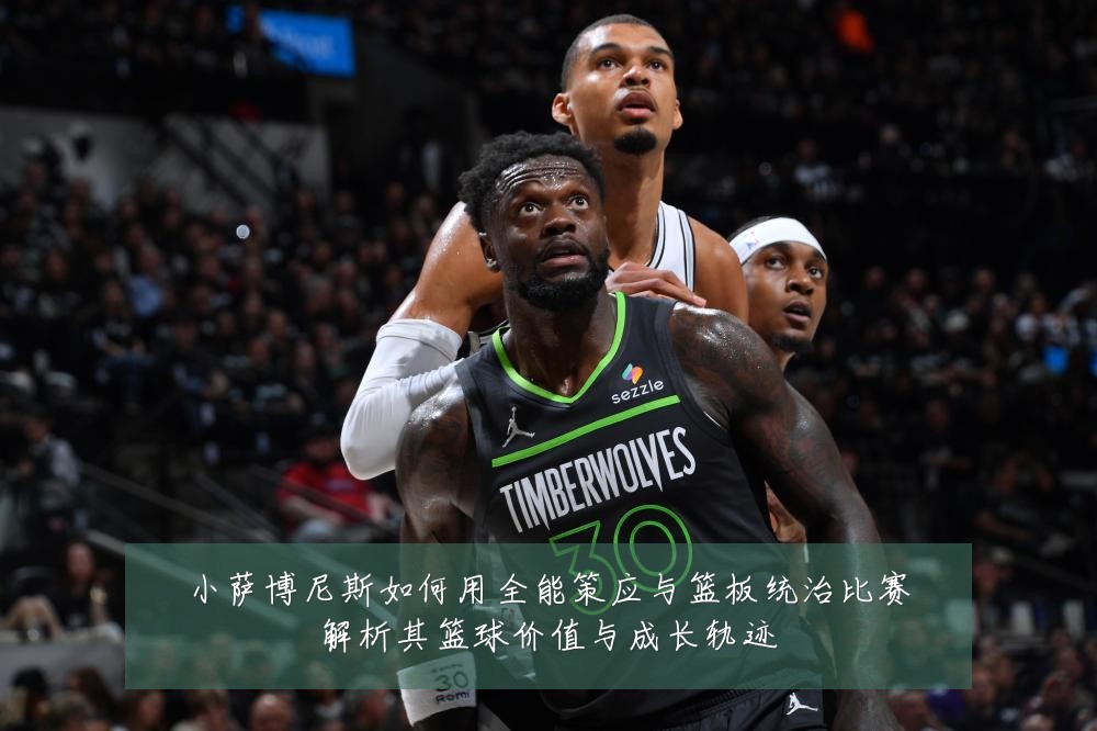 小萨博尼斯如何用全能策应与篮板统治比赛解析其篮球价值与成长轨迹