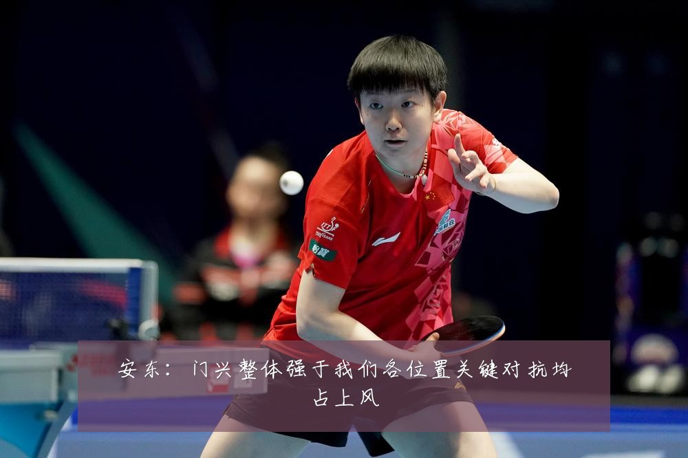 安东:门兴整体强于我们各位置关键对抗均占上风